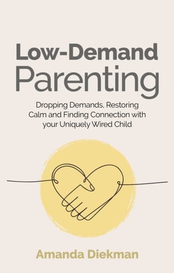 Low-Demand Parenting: Dropping Demands, Restoring Calm, and Finding Connection with your Uniquely Wired Child Jessica Kingsley Publishers