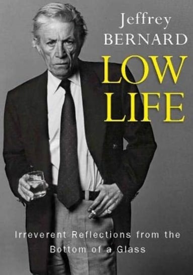 Low Life - Irreverent Reflections from the Bottom of a Glass Late Jeffrey Bernard