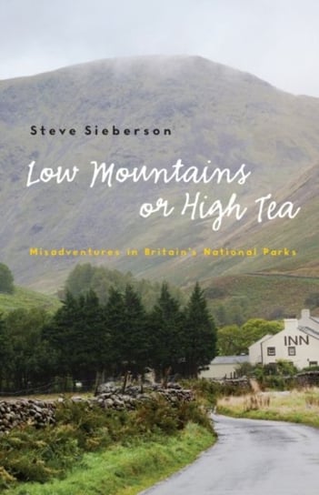 Low Mountains or High Tea: Misadventures in Britains National Parks Steve Sieberson