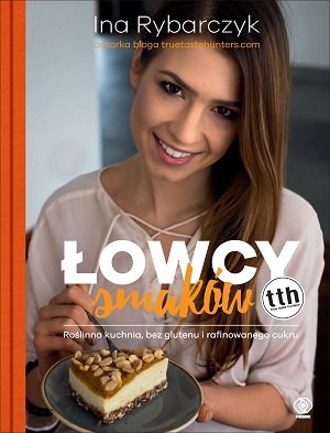 Łowcy smaków. Roślinna kuchnia bez glutenu i rafinowanego cukru Rybarczyk Ina