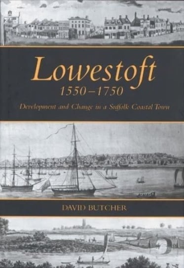 Lowestoft, 1550-1750: Development and Change in a Suffolk Coastal Town Boydell & Brewer Ltd