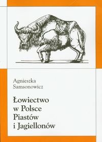 Łowiectwo w Polsce Piastów i Jagiellonów Samsonowicz Agnieszka