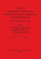 LRCW I. Late Roman Coarse Wares, Cooking Wares and Amphorae in the Mediterranean British Archaeological Reports