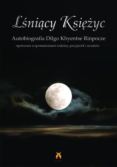 Lśniący księżyc. Autobiografia Dilgo Khyentse Rinpocze opatrzona wspomnieniami rodziny, przyjaciół i uczniów Rinpocze Diego Khyentse