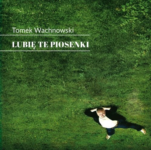 Lubię te piosenki Wachnowski Tomek