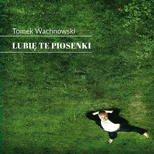 Lubię te piosenki Tomek Wachnowski