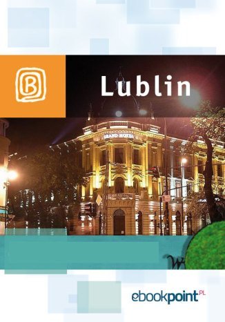 Lublin i okolice. Miniprzewodnik Opracowanie zbiorowe