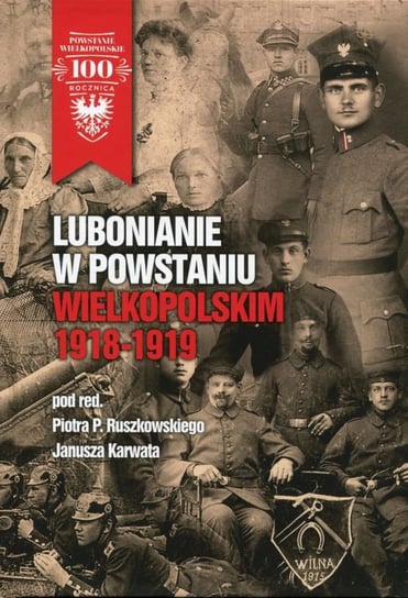Lubonianie w Powstaniu Wielkopolskim 1918-1919 Opracowanie zbiorowe
