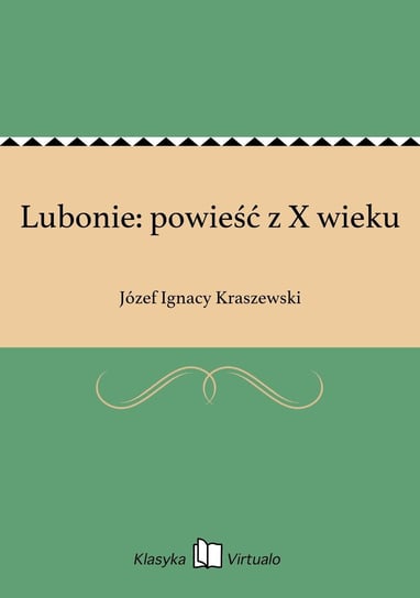 Lubonie: powieść z X wieku Kraszewski Józef Ignacy