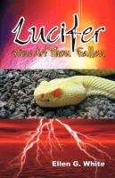 Lucifer - How Art Thou Fallen? White Ellen G., White Ellen Gould Harmon