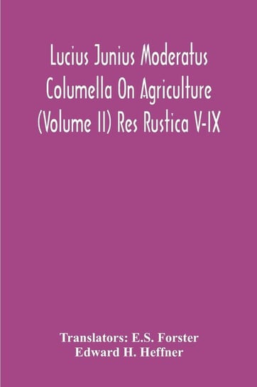 Lucius Junius Moderatus Columella On Agriculture (Volume Ii) Res Rustica V-Ix H. Heffner Edward