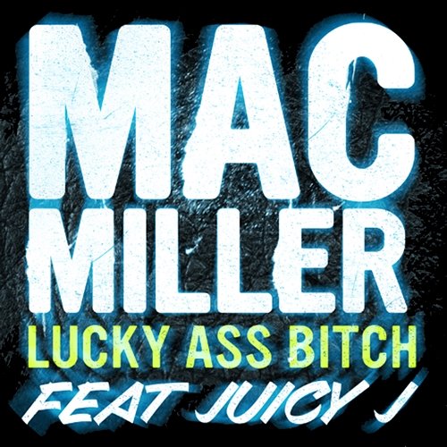 Lucky Ass Bitch Mac Miller feat. Juicy J