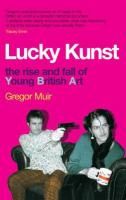 Lucky Kunst: The Rise and Fall of Young British Art Muir Gregor