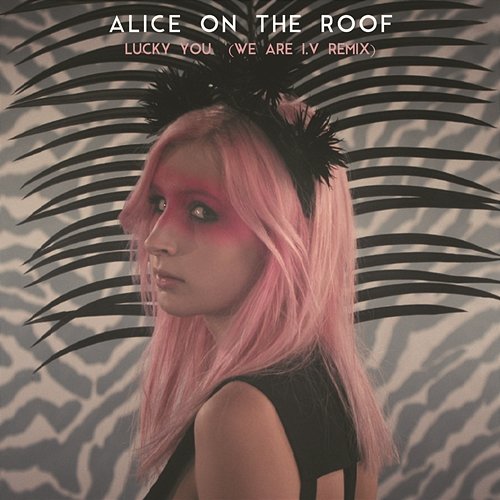 Lucky You (We Are I.V Remix) Alice on the roof