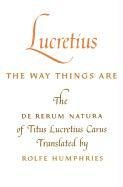 Lucretius: The Way Things Are: The de Rerum Natura of Titus Lucretius Carus Lucretius