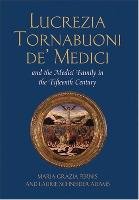 Lucrezia Tornabuoni de' Medici and The Medici Family in the Fifteenth Century Pernis Maria Grazia, Adams Laurie Schneider