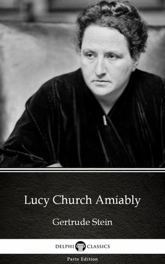 Lucy Church Amiably by Gertrude Stein - Delphi Classics (Illustrated) Gertrude Stein