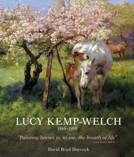 Lucy Kemp-Welch 1869-1958: The Life and Work of Lucy Kemp-Welch, Painter of Horses ACC Art Books