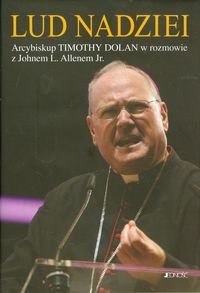 Lud nadziei. Arcybiskup Timothy Dolan w rozmowie z Johnem L. Allenem Jr. Allen John