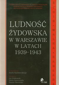 Ludność żydowska w Warszawie w latach 1939-1943. Życie - Walka - Zagłada Opracowanie zbiorowe