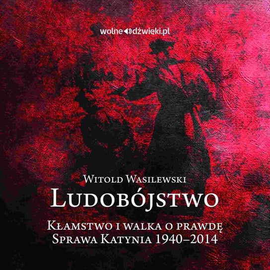 Ludobójstwo. Kłamstwo i walka o prawdę. Sprawa Katynia 1940-2014 Wasilewski Witold