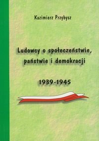 Ludowcy o społeczeństwie państwie i demokracji 1939-1945 Przybysz Kazimierz