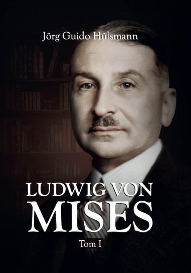 Ludwig von Mises. Tom I Hulsmann Jorg Guido