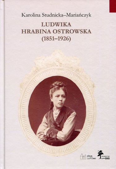Ludwika hrabina Ostrowska 1851-1926. Kobieta, gospodarz, społecznik Studnicka-Mariańczyk Karolina