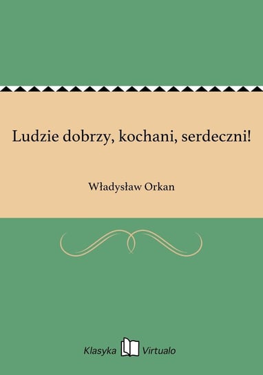 Ludzie dobrzy, kochani, serdeczni! Orkan Władysław
