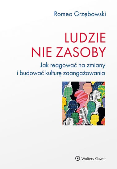 Ludzie nie zasoby. Jak reagować na zmiany i budować kulturę zaangażowania - ebook epub Romeo Grzębowski