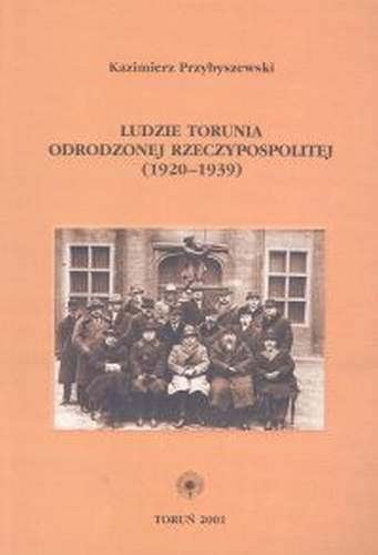 Ludzie Torunia Odrodzonej Reczypospolitej (1920-1939) Przybyszewski Kazimierz