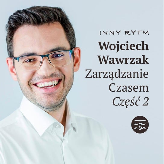 Ludzie Wojciech Wawrzak Zarządzanie Czasem Część 2 - Inny rytm - podcast Lewartowski Adam, Jankowski Igor
