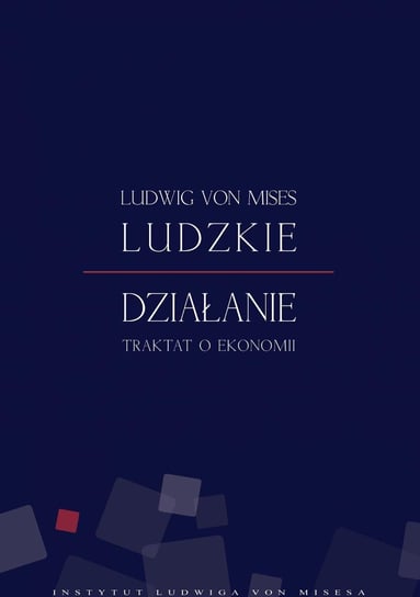 Ludzkie działanie. Traktat o ekonomii Von Mises Ludwig