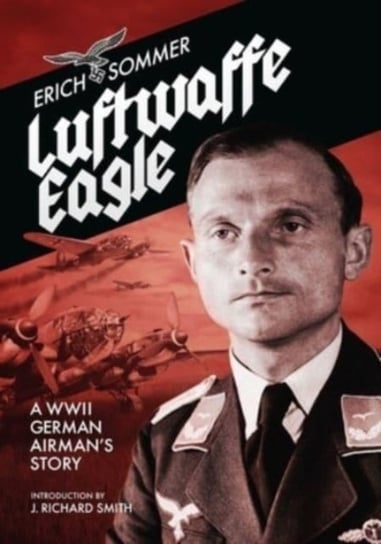 Luftwaffe Eagle: A WW2 German Airmans story Erich Sommer