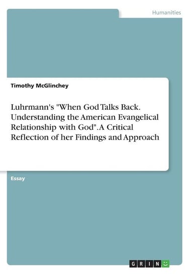 Luhrmann's "When God Talks Back. Understanding the American Evangelical Relationship with God". A Critical Reflection of her Findings and Approach Mcglinchey Timothy