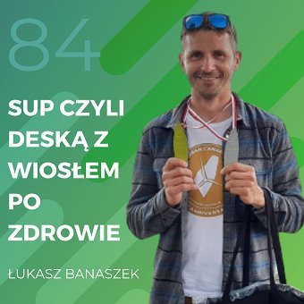 Łukasz Banaszek – SUP czyli deską z wiosłem po zdrowie - Recepta na ruch - podcast Chomiuk Tomasz