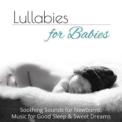 Lullabies for Babies: Soothing Sounds for Newborns, Music for Good Sleep & Sweet Dreams Newborn Baby Song Academy