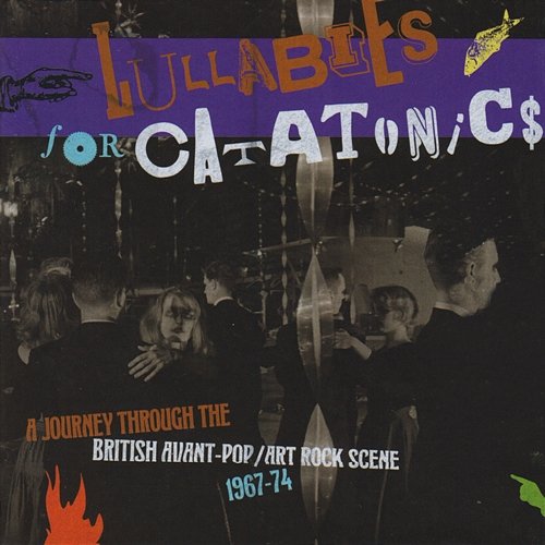 Lullabies For Catatonics: A Journey Through The British Avant-Pop/Art Rock Scene 1967-74 Various Artists