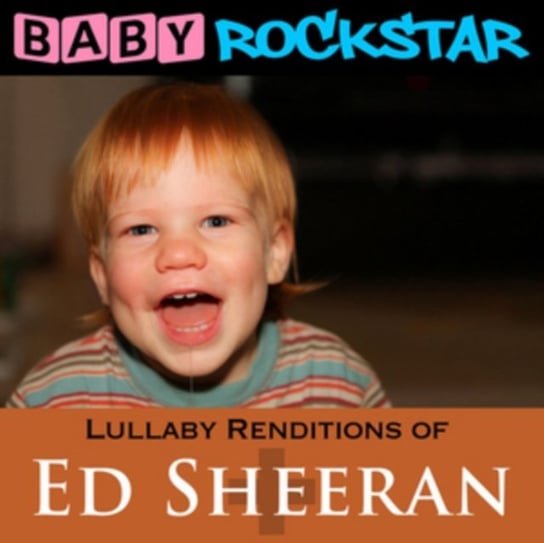 Lullaby Renditions Of Ed Sheeran: + Baby Rockstar