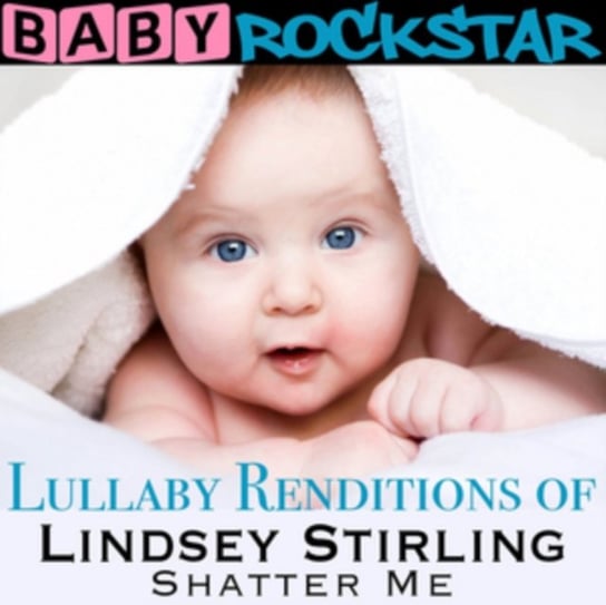 Lullaby Renditions Of 'Lindsey Stirling: Shatter Me' Baby Rockstar