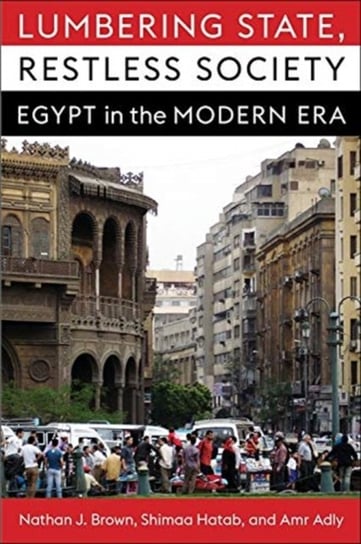 Lumbering State, Restless Society: Egypt in the Modern Era Opracowanie zbiorowe