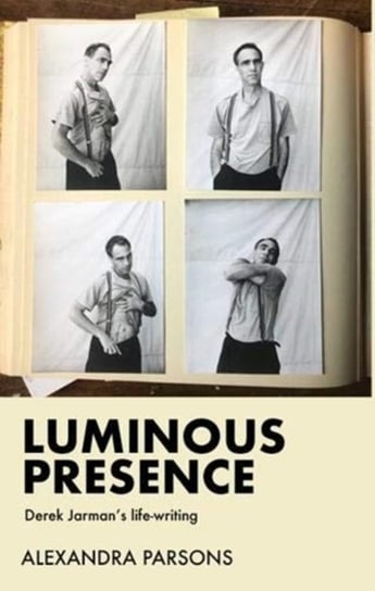 Luminous Presence Derek Jarmans Life-Writing Alexandra Parsons