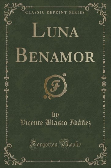 Luna Benamor (Classic Reprint) Ibáñez Vicente Blasco