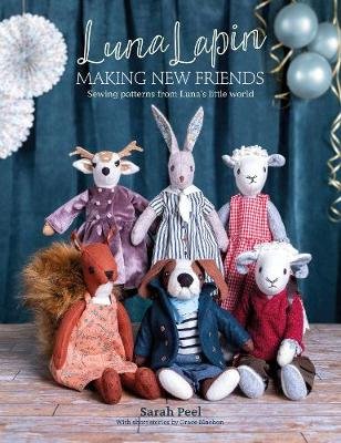 Luna Lapin: Making New Friends: Sewing patterns from Luna's little world Peel Sarah