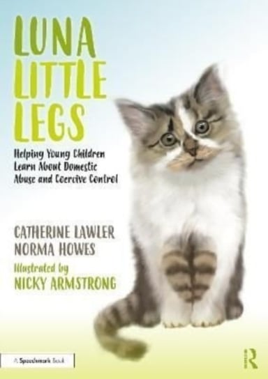 Luna Little Legs: Helping Young Children to Understand Domestic Abuse and Coercive Control: Helping Young Children to Understand Domestic Abuse and Coercive Control Catherine Lawler