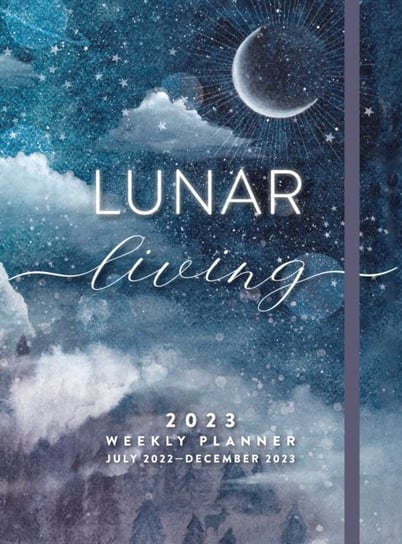 Lunar Living 2023 Weekly Planner: July 2022-December 2023 Opracowanie zbiorowe