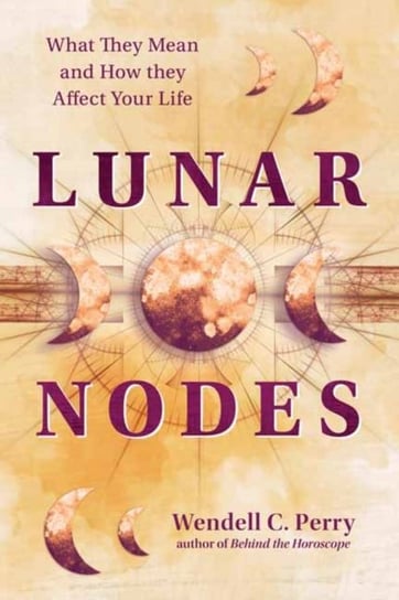 Lunar Nodes: What They Mean and How They Affect Your Life Wendell C. Perry