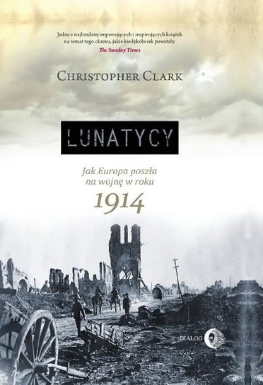 Lunatycy. Jak Europa poszła na wojnę w roku 1914 Clark Christopher