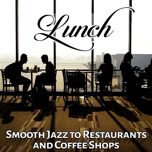 Lunch: Smooth Jazz to Restaurants and Coffee Shops - Relaxing Background Music (Breakfast, Coffee Time, Chill House, Meet Friends) Restaurant Background Music Academy