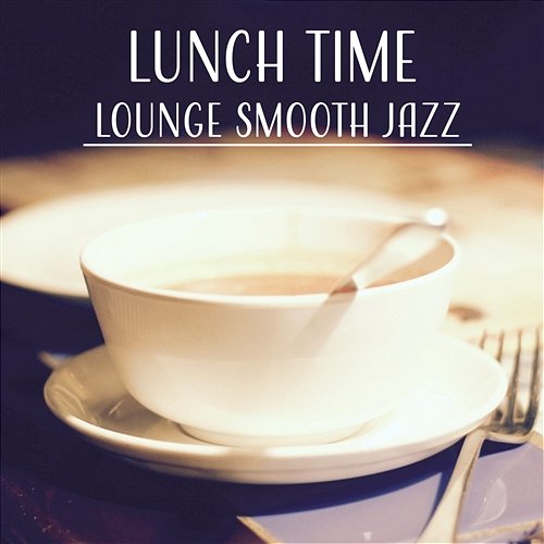 Lunch Time - Lounge Smooth Jazz, Brunch Bossa Nova Music, Romantic Dinner for Two, Family Meal, Restaurant Background Music, Cocktail & Tea Party Restaurant Background Music Academy